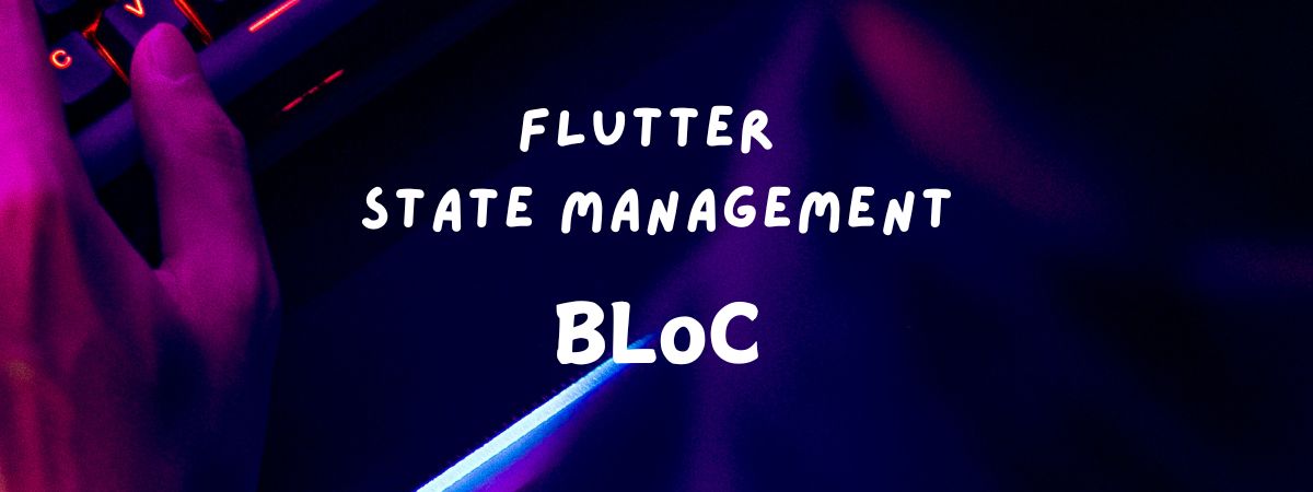 Using Bloc for Complex State Management in Flutter