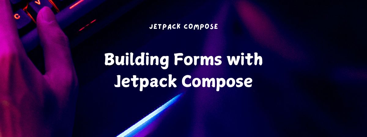 Building Forms with Jetpack Compose
