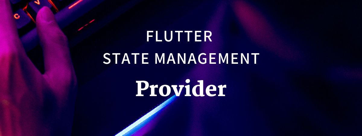 Understanding Provider for State Management in Flutter: A Comprehensive Guide