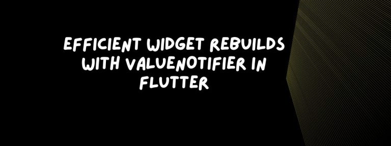 Efficient Widget Rebuilds with ValueNotifier in Flutter